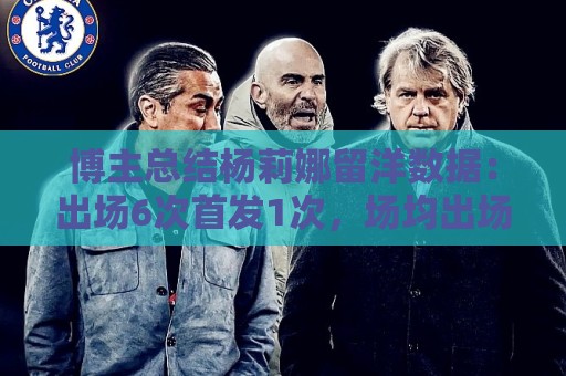 博主总结杨莉娜留洋数据：出场6次首发1次，场均出场21分钟