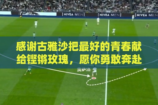感谢古雅沙把最好的青春献给铿锵玫瑰，愿你勇敢奔赴人生新的赛场
