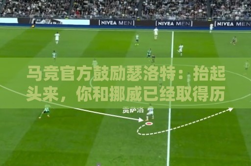 马竞官方鼓励瑟洛特：抬起头来，你和挪威已经取得历史性成就