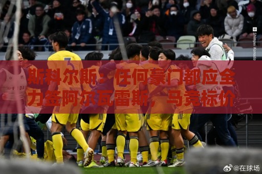 斯科尔斯：任何豪门都应全力签阿尔瓦雷斯，马竞标价1亿镑真不贵