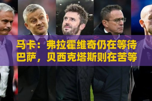 马卡：弗拉霍维奇仍在等待巴萨，贝西克塔斯则在苦等他