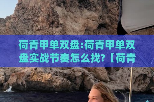 荷青甲单双盘:荷青甲单双盘实战节奏怎么找?【荷青甲单双盘】三个细节让判断更从容🏯今日最新外围下球网赛后回放JRS大小球预测免安装走势