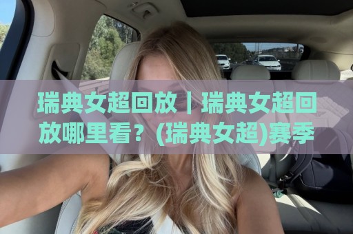 瑞典女超回放|瑞典女超回放哪里看?(瑞典女超)赛季亮点与观赛方式全梳理【瑞典女超回放】🏯最大权威网页堵球网无插件低调看冠军走盘单双盘独赢 瑞典女超回放|瑞典女超回放哪里看?(瑞典女超)赛季亮点与观赛方式全梳理【瑞典女超回放】🏯最大权威网页堵球网无插件低调看冠军走盘单双盘独赢