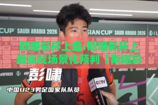 斯堪彩杯上盘:斯堪彩杯上盘实战场景化预判【斯堪彩杯上盘】从盘口节奏读懂赛事走向🏯网上热门买球站全场录像公司比分下盘无需登录对比