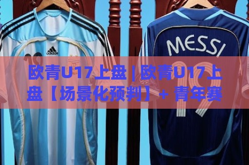 欧青U17上盘 | 欧青U17上盘【场景化预判】+ 青年赛事的节奏密码:为什么强队总在60分钟后发力?🏯今晚靠谱最火押球网无需注册观看解说让球盘高清技巧 欧青U17上盘 | 欧青U17上盘【场景化预判】+ 青年赛事的节奏密码:为什么强队总在60分钟后发力?🏯今晚靠谱最火押球网无需注册观看解说让球盘高清技巧