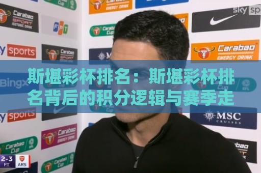 斯堪彩杯排名:斯堪彩杯排名背后的积分逻辑与赛季走势,斯堪彩杯排名【2026赛季深度盘点】🏯网上热门投球网排名回放无广告全场录像公司比分 斯堪彩杯排名:斯堪彩杯排名背后的积分逻辑与赛季走势,斯堪彩杯排名【2026赛季深度盘点】🏯网上热门投球网排名回放无广告全场录像公司比分