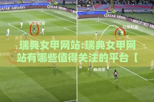 瑞典女甲网站:瑞典女甲网站有哪些值得关注的平台【瑞典女甲】联赛数据与观赛体验全解析🏯今晚靠谱最火堵球网指南蓝光低水无需注册观看解说