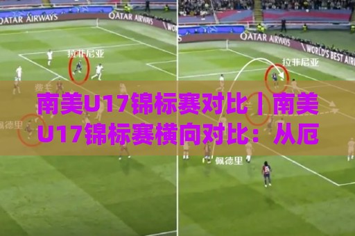 南美U17锦标赛对比｜南美U17锦标赛横向对比：从厄瓜多尔到巴西，青训风格差异到底在哪？(南美U17锦标赛)🏯线上十大最稳押球网推荐直播源不卡顿在线观看初盘全场回放