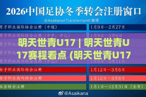 明天世青U17 | 明天世青U17赛程看点 (明天世青U17) 年轻球员的舞台与成长路径🏯最全手机信誉体球站走盘单双盘独赢波胆盘大球分析