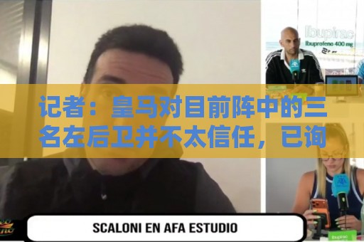 记者：皇马对目前阵中的三名左后卫并不太信任，已询问过库库情况