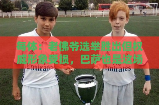 每体：老佛爷选举胜出但权威形象受损，巴萨也是这场选举的赢家