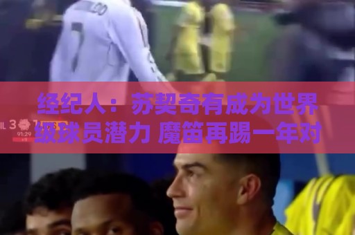经纪人：苏契奇有成为世界级球员潜力 魔笛再踢一年对意甲是好事