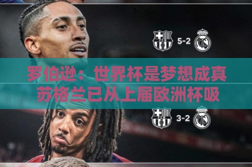 罗伯逊：世界杯是梦想成真 苏格兰已从上届欧洲杯吸取教训